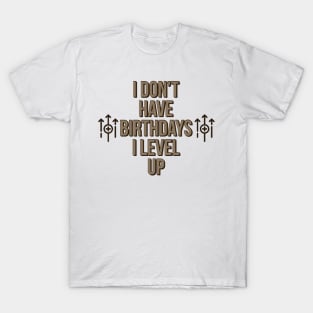 I don’t have birthdays I level up T-Shirt